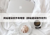 网站建设软件有哪些（网站建设制作软件）